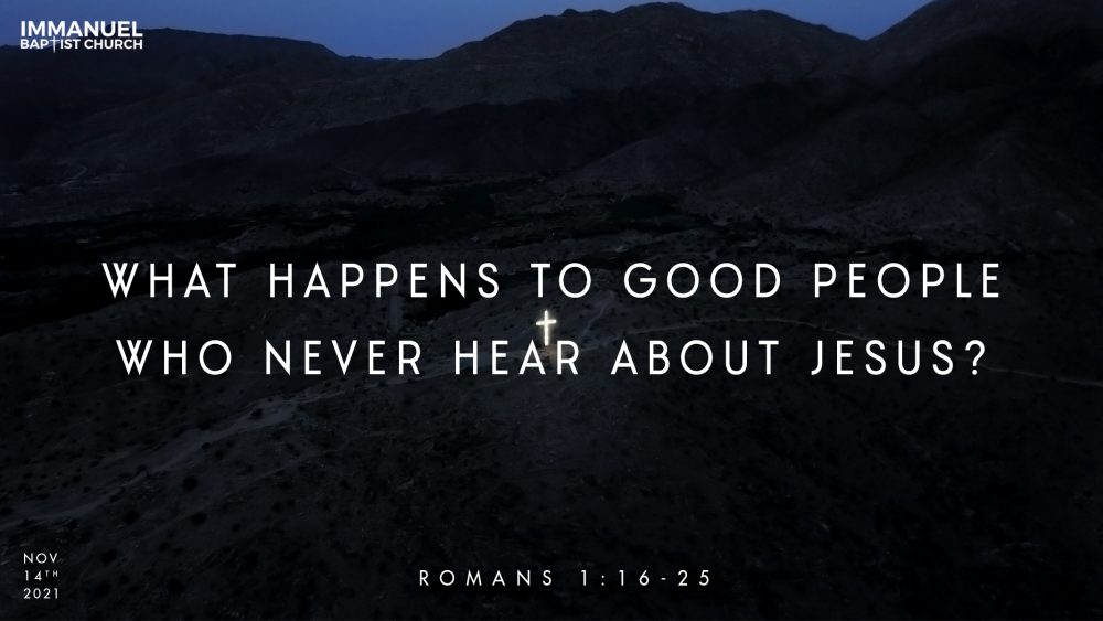 What Happens to Good People Who Never Hear About Jesus? (Romans 1:16-25)