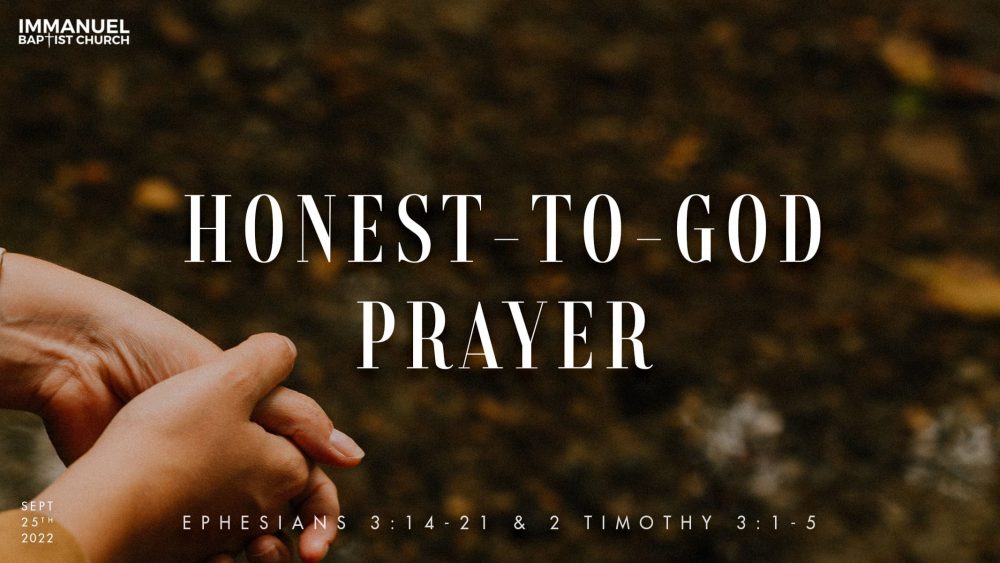 Honest-to-God Prayer (Eph. 3:14-21, 2 Tim. 3:1-5, Ps. 63:1-8)