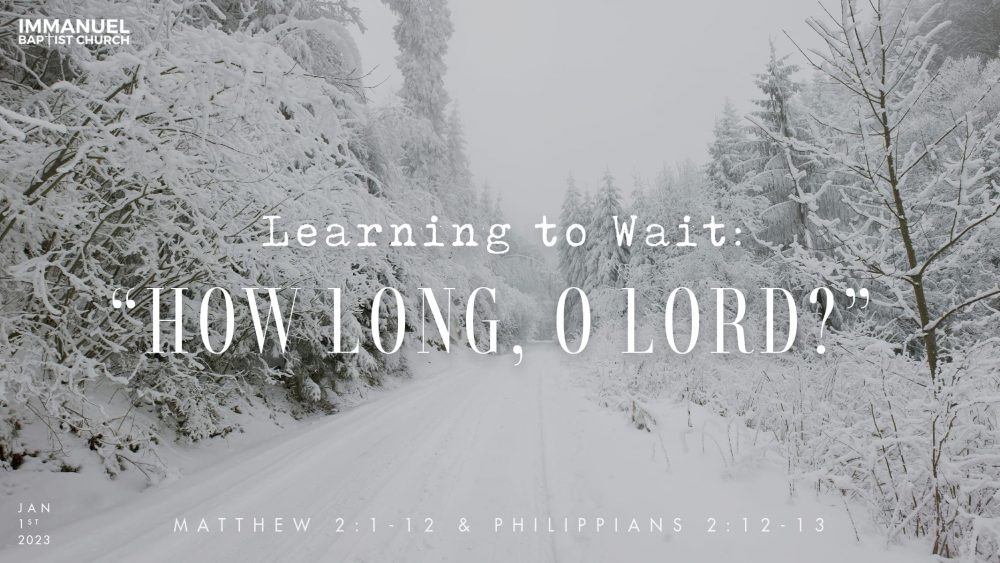 Learning to Wait: “How long, O Lord?” (Matthew 2:1-12, Philippians 2:12-13)