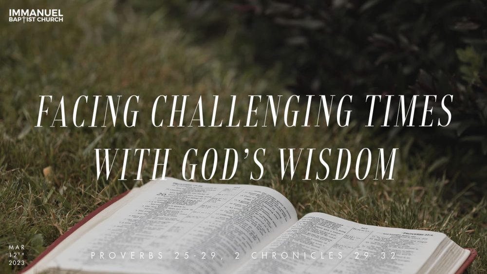  Facing Challenging Times with God\'s Wisdom (Prov. 25, 2 Chron. 29-32)