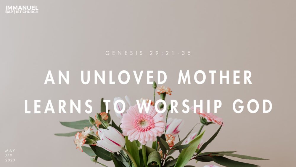 An Unloved Mother Learns to Worship God (Genesis 29:31-35)