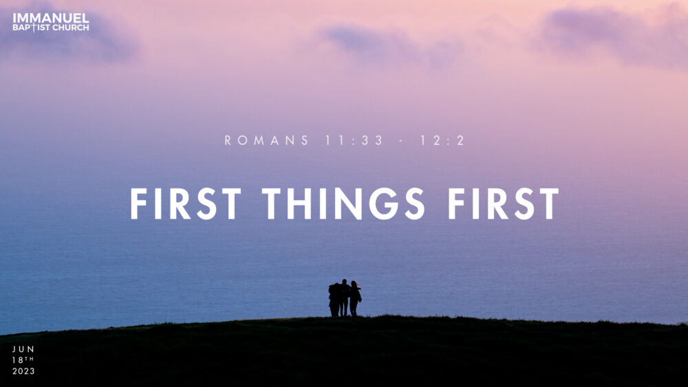 First Things First (Romans 11:33-12:2)