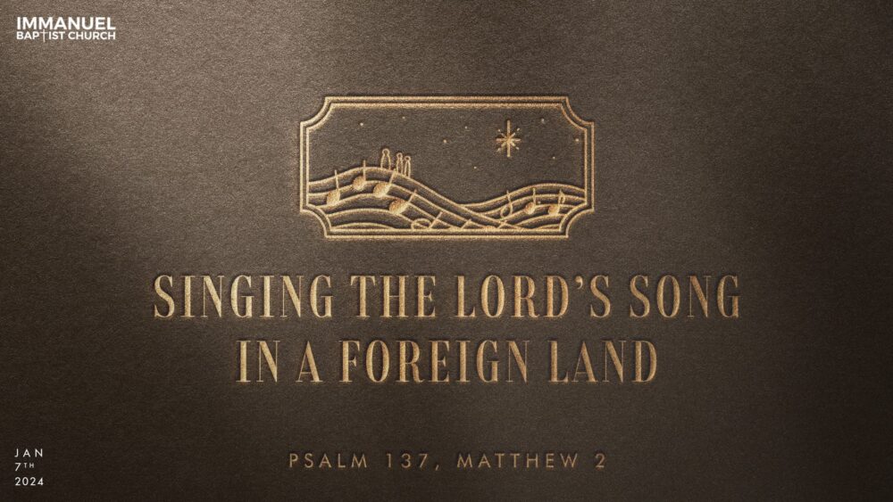 Singing the Lord’s Song in a Foreign Land (Psalm 137, Matthew 2, Psalm 2) Image