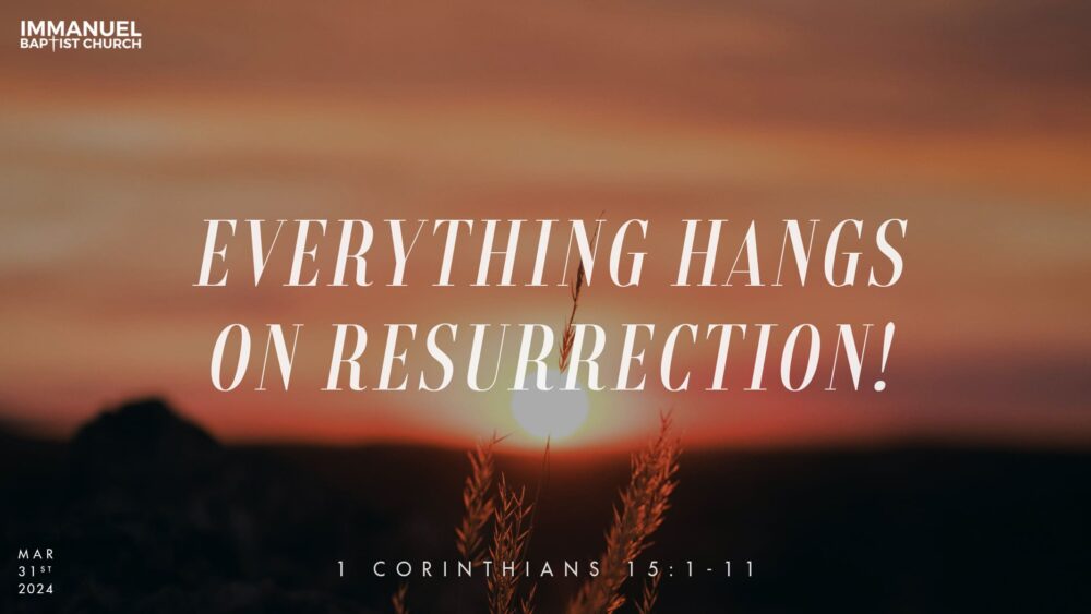 Everything Hangs on the Resurrection! (1 Corinthians 15:1-20, 53-55)