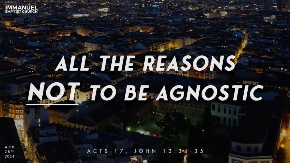 All the Reasons NOT to Be Agnostic! (Acts 17, Jn. 13:34-35)