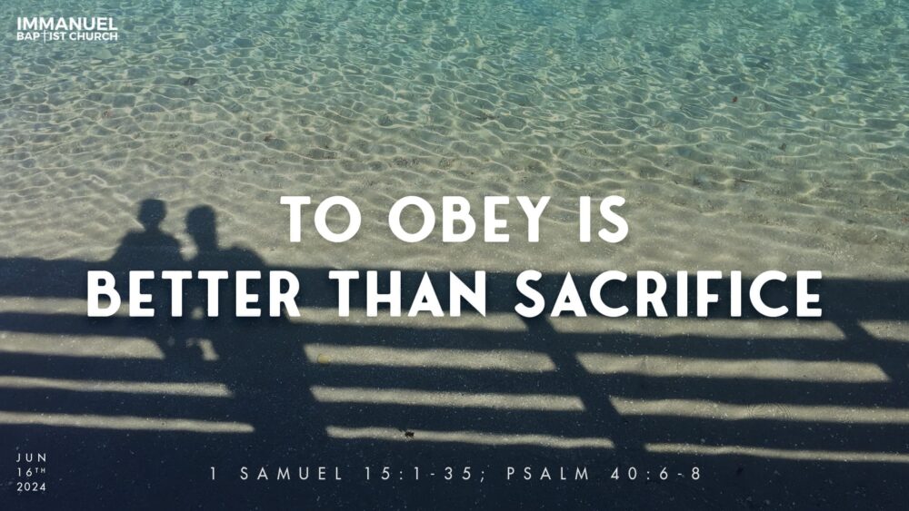 To Obey Is Better than Sacrifice (1 Samuel 15:22-23, Psalm 40:6-8)