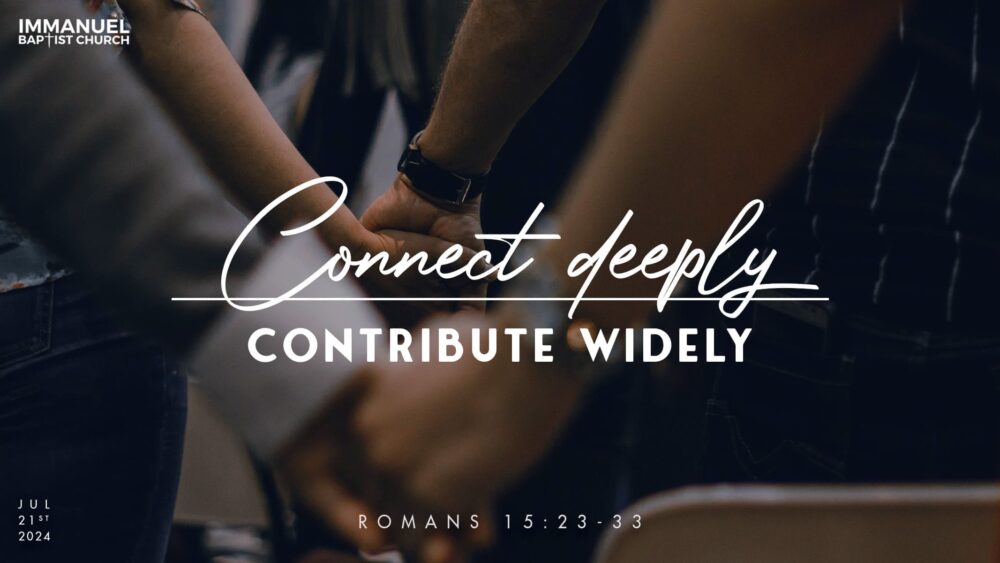 Connect Deeply—Contribute Widely (Romans 15:23-33)