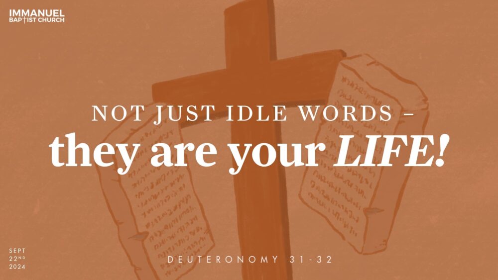 Not Just Idle Words-They Are Your Life! (Deut. 31:9-13, 30; 32:1-4, 44-47) Image