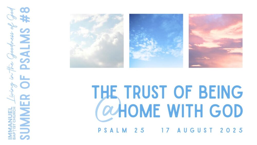 The Trust of Being @ Home with God (Living in the Goodness of God: Summer of Psalms #8) Psalm 25