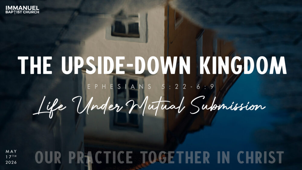 The Upside-Down Kingdom, Life Under Mutual Submission (Our Practice Together in Christ) Ephesians 5:22-6:9 Image