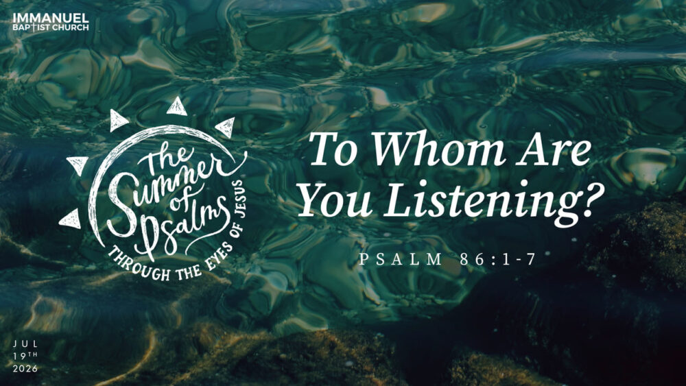 To Whom Are You Listening? - Psalm 86:1-7