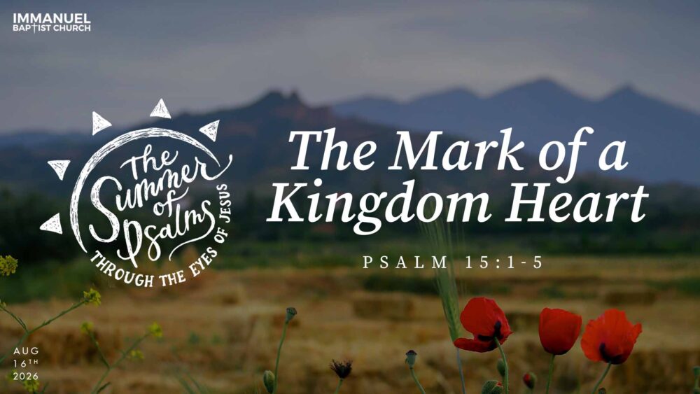 The Mark of a Kingdom Heart (The Summer of Psalms, through the Eyes of Jesus) Psalm 15:1-5